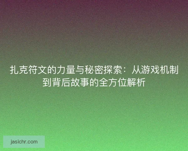 扎克符文的力量与秘密探索：从游戏机制到背后故事的全方位解析
